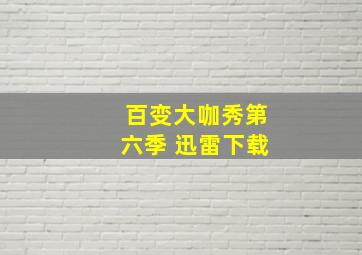 百变大咖秀第六季 迅雷下载